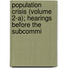 Population Crisis (Volume 2-A); Hearings Before the Subcommi door United States Congress Expenditures