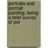 Portraits and Portrait Painting; Being a Brief Survey of Por