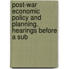 Post-War Economic Policy and Planning. Hearings Before a Sub door United States. Congress. Planning