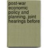 Post-War Economic Policy and Planning. Joint Hearings Before