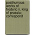 Posthumous Works Of Frederic Ii, King Of Prussia; Correspond