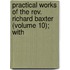 Practical Works Of The Rev. Richard Baxter (volume 10); With