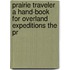 Prairie Traveler a Hand-Book for Overland Expeditions the Pr