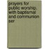 Prayers for Public Worship, with Baptismal and Communion Ser