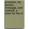 Preacher; His Person, Message, and Method. a Book for the Cl door Arthur Stephen Hoyt