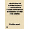 Present State of Nova Scotia; With a Brief Account of Canada by S. Hollingsworth