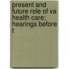 Present and Future Role of Va Health Care; Hearings Before t door United States. Congress. Affairs