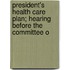 President's Health Care Plan; Hearing Before the Committee o