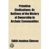 Primitive Civilizations; Or, Outlines of the History of Owne by Edith Jemima Simcox
