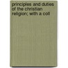 Principles and Duties of the Christian Religion; With a Coll by John Mapletoft