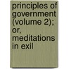 Principles of Government (Volume 2); Or, Meditations in Exil by William Smith O'Brien