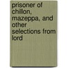 Prisoner of Chillon, Mazeppa, and Other Selections from Lord door Lord George Gordon Byron