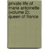 Private Life of Marie Antoinette (Volume 2); Queen of France
