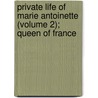 Private Life of Marie Antoinette (Volume 2); Queen of France door Campan