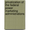 Privatization of the Federal Power Marketing Administrations door United States. Congress. House. Power