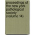 Proceedings Of The New York Pathological Society (Volume 14)