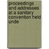 Proceedings and Addresses at a Sanitary Convention Held Unde