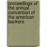 Proceedings of the Annual Convention of the American Bankers by American Bankers Association