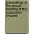 Proceedings of the Annual Meeting of the Association (Volume
