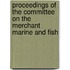 Proceedings of the Committee on the Merchant Marine and Fish