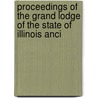 Proceedings of the Grand Lodge of the State of Illinois Anci by Freemasons Grand Lodge of Illinois