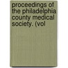 Proceedings of the Philadelphia County Medical Society. (Vol by Philadelphia County Medical Society