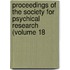 Proceedings of the Society for Psychical Research (Volume 18