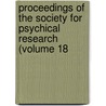 Proceedings of the Society for Psychical Research (Volume 18 by Society For Psychical Research