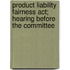 Product Liability Fairness Act; Hearing Before The Committee