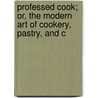 Professed Cook; Or, the Modern Art of Cookery, Pastry, and C door B. Clermont