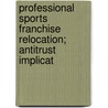 Professional Sports Franchise Relocation; Antitrust Implicat door United States. Congress. Judiciary