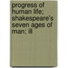 Progress of Human Life; Shakespeare's Seven Ages of Man; Ill door John Evans