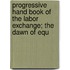 Progressive Hand Book of the Labor Exchange; The Dawn of Equ