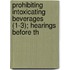 Prohibiting Intoxicating Beverages (1-3); Hearings Before th