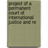 Project of a Permanent Court of International Justice and Re