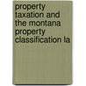 Property Taxation and the Montana Property Classification La by Montana. Legislature. Council