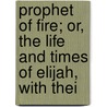 Prophet of Fire; Or, the Life and Times of Elijah, with Thei door John Ross MacDuff