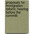 Proposals for Immigration Reform; Hearing Before the Committ