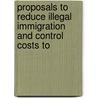 Proposals to Reduce Illegal Immigration and Control Costs to by United States. Congress. Judiciary
