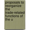 Proposals to Reorganize the Trade-Related Functions of the U door United States. Congress. House. Trade