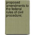 Proposed Amendments to the Federal Rules of Civil Procedure;