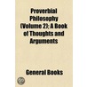 Proverbial Philosophy (Volume 2); A Book of Thoughts and Arg by General Books