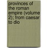Provinces of the Roman Empire (Volume 2); From Caesar to Dio by Theodore Mommsen