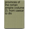Provinces of the Roman Empire (Volume 2); From Caesar to Dio door Theodore Mommsen