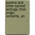 Psalms and Other Sacred Writings; Their Origin, Contents, an