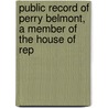 Public Record of Perry Belmont, a Member of the House of Rep door General Books