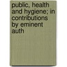 Public, Health and Hygiene; In Contributions by Eminent Auth by William Hallock Park