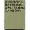 Publications of the American Jewish Historical Society (Volu by American Jewish Historical Society