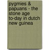 Pygmies & Papuans - The Stone Age To-Day In Dutch New Guinea door A. Wollaston