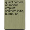 Quaint Corners of Ancient Empires; Southern India, Burma, an by Michael Myers Shoemaker